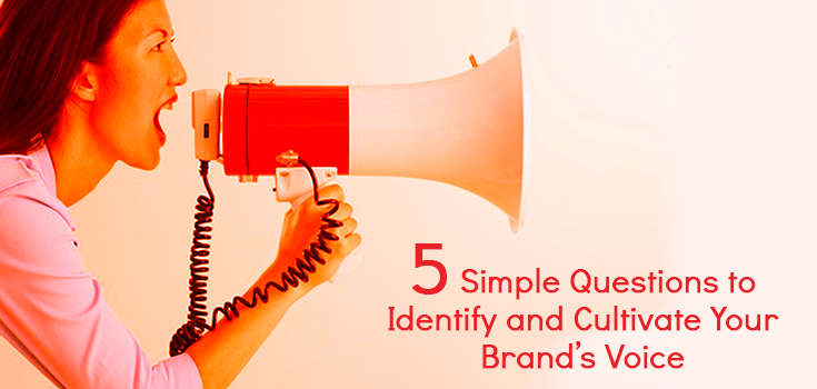 5 Simple Questions to Identify and Cultivate Your Brand’s Voice