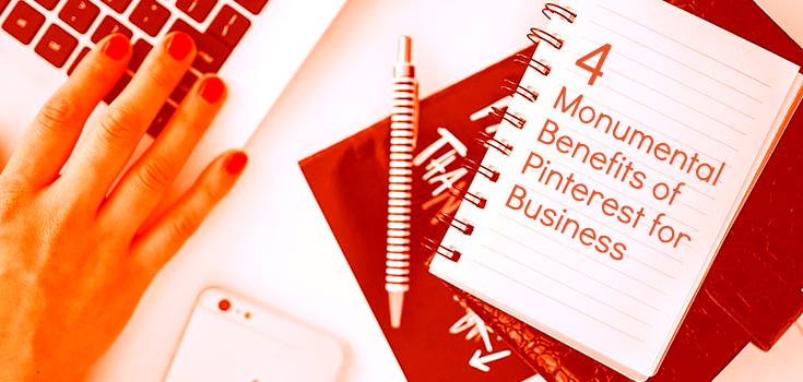 4 Monumental Benefits of Pinterest for Business